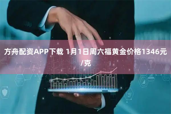 方舟配资APP下载 1月1日周六福黄金价格1346元/克