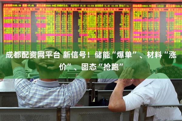 成都配资网平台 新信号！储能“爆单”、材料“涨价”、固态“抢跑”